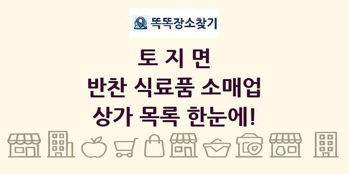 토지면 반찬 식료품 소매업 상가 목록 및 정보