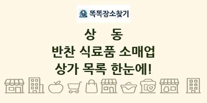 상동 반찬 식료품 소매업 상가 목록 및 정보