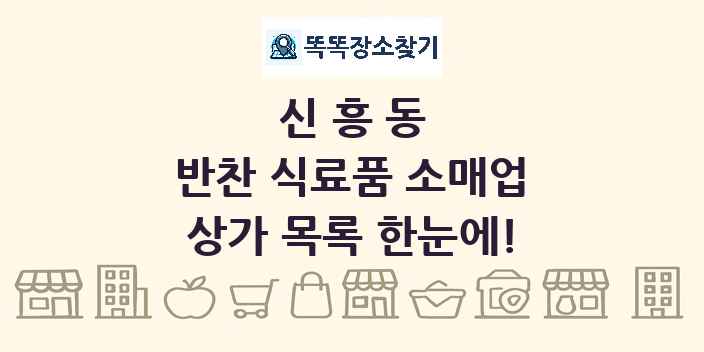신흥동 반찬 식료품 소매업 상가 목록 및 정보