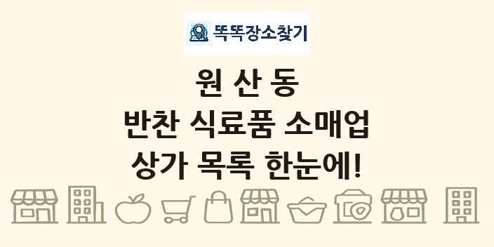 원산동 반찬 식료품 소매업 상가 목록 및 정보