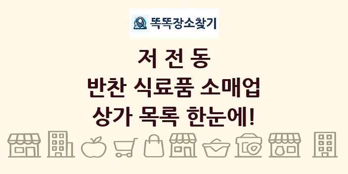 저전동 반찬 식료품 소매업 상가 목록 및 정보