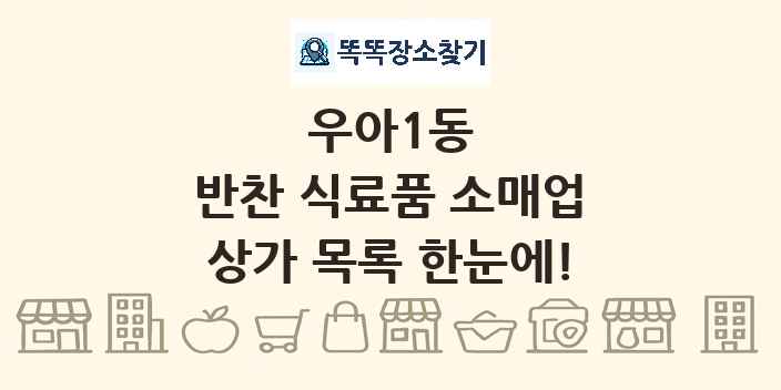 우아1동 반찬 식료품 소매업 상가 목록 및 정보
