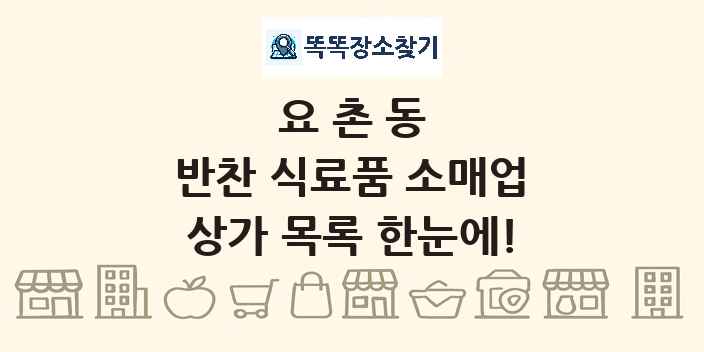 요촌동 반찬 식료품 소매업 상가 목록 및 정보