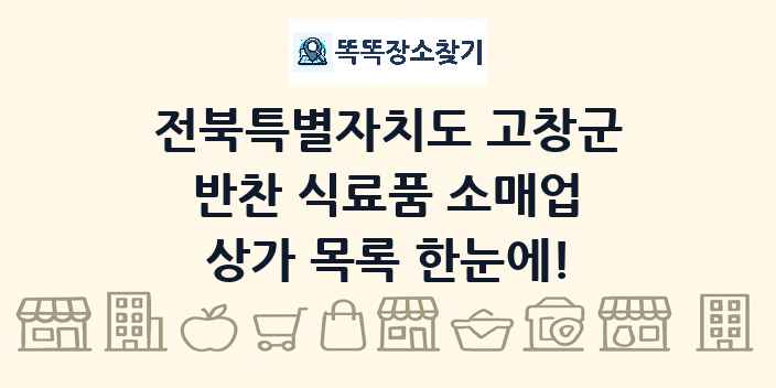 전북특별자치도 고창군 반찬 식료품 소매업 상가 목록 및 정보