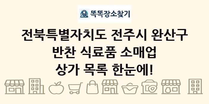 전북특별자치도 전주시 완산구 반찬 식료품 소매업 상가 목록 및 정보