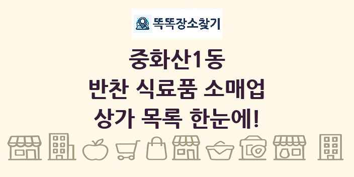 중화산1동 반찬 식료품 소매업 상가 목록 및 정보