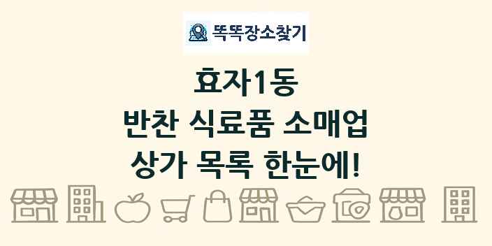 효자1동 반찬 식료품 소매업 상가 목록 및 정보