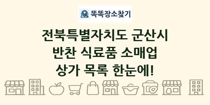 전북특별자치도 군산시 반찬 식료품 소매업 상가 목록 및 정보