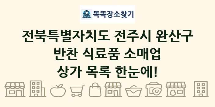전북특별자치도 전주시 완산구 반찬 식료품 소매업 상가 목록 및 정보