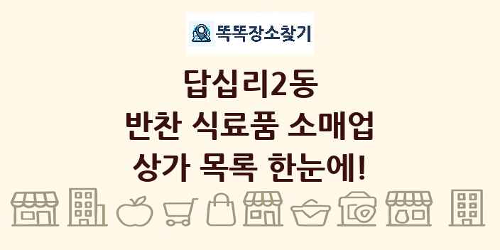 답십리2동 반찬 식료품 소매업 상가 목록 및 정보