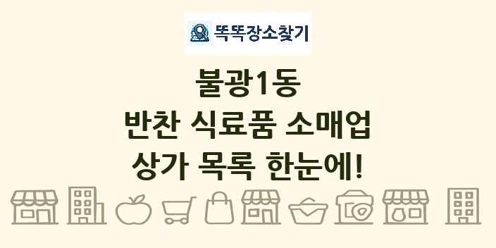 불광1동 반찬 식료품 소매업 상가 목록 및 정보