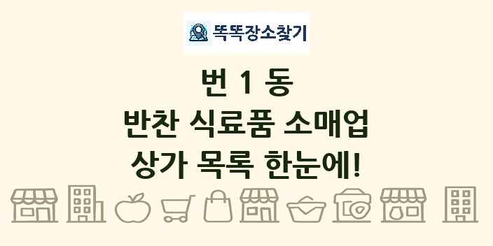 번1동 반찬 식료품 소매업 상가 목록 및 정보