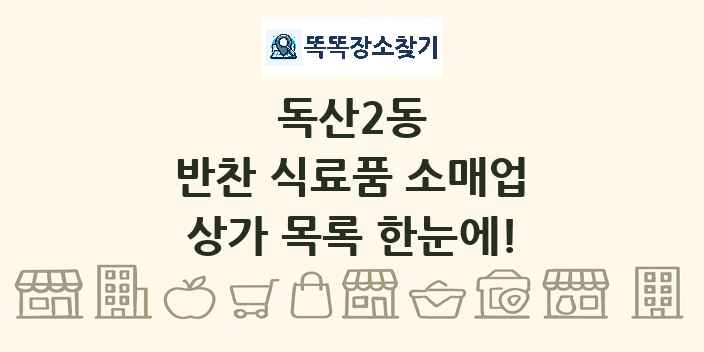 독산2동 반찬 식료품 소매업 상가 목록 및 정보