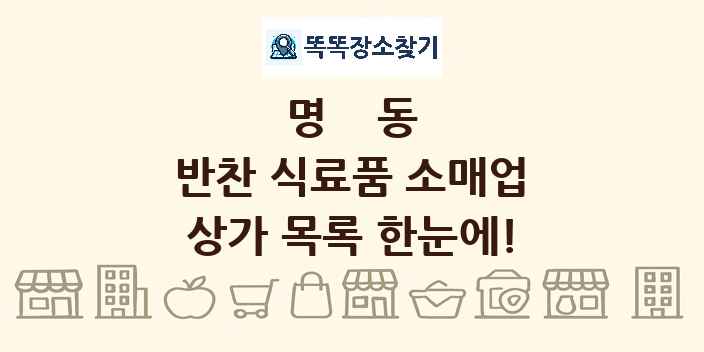명동 반찬 식료품 소매업 상가 목록 및 정보