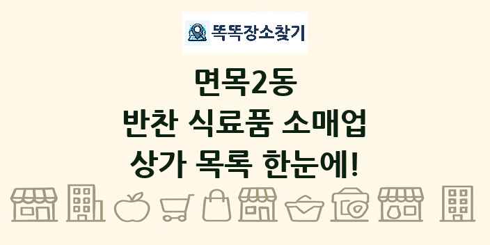 면목2동 반찬 식료품 소매업 상가 목록 및 정보