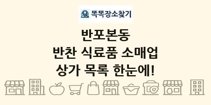 반포본동 반찬 식료품 소매업 상가 목록 및 정보