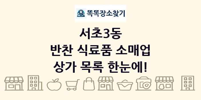 서초3동 반찬 식료품 소매업 상가 목록 및 정보