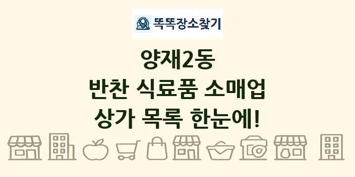 양재2동 반찬 식료품 소매업 상가 목록 및 정보
