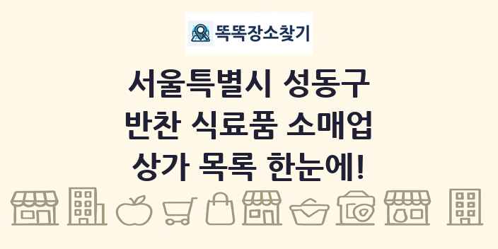 서울특별시 성동구 반찬 식료품 소매업 상가 목록 및 정보