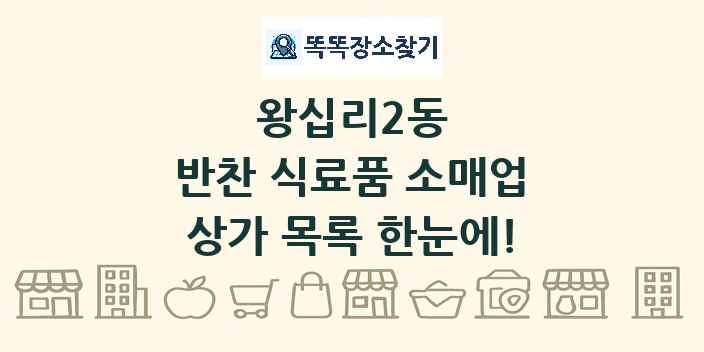 왕십리2동 반찬 식료품 소매업 상가 목록 및 정보