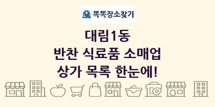 대림1동 반찬 식료품 소매업 상가 목록 및 정보