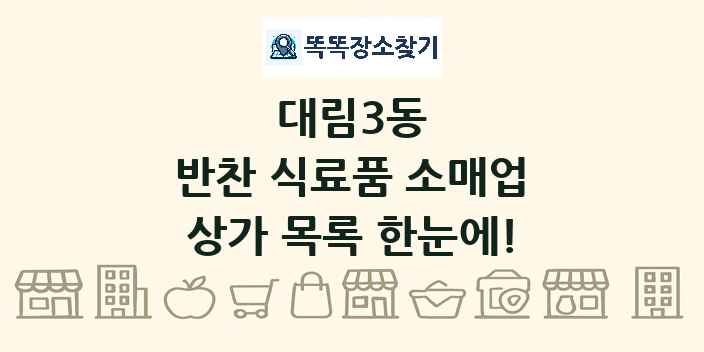 대림3동 반찬 식료품 소매업 상가 목록 및 정보