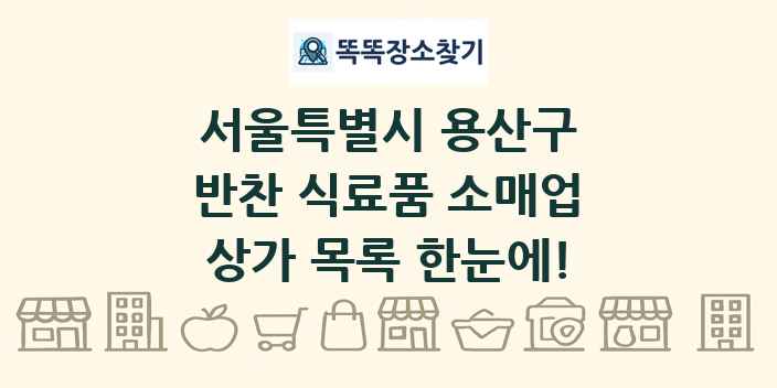 서울특별시 용산구 반찬 식료품 소매업 상가 목록 및 정보