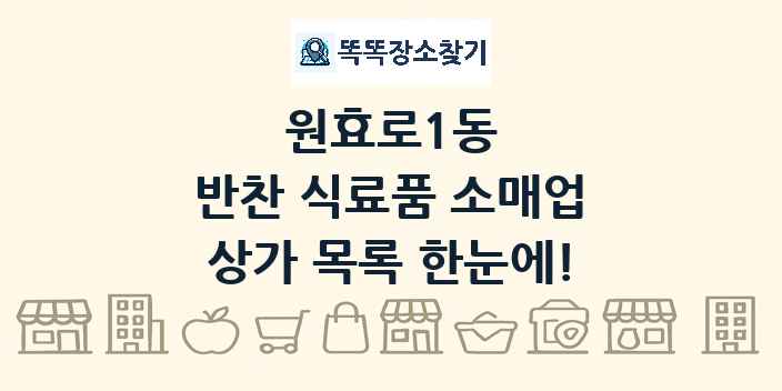 원효로1동 반찬 식료품 소매업 상가 목록 및 정보