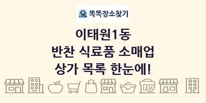 이태원1동 반찬 식료품 소매업 상가 목록 및 정보