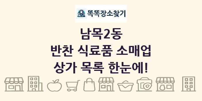 남목2동 반찬 식료품 소매업 상가 목록 및 정보