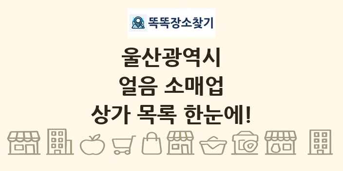 울산광역시 얼음 소매업 상가 목록 및 정보