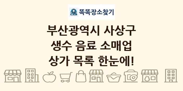 부산광역시 사상구 생수 음료 소매업 상가 목록 및 정보