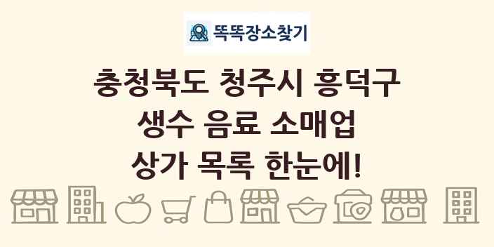 충청북도 청주시 흥덕구 생수 음료 소매업 상가 목록 및 정보