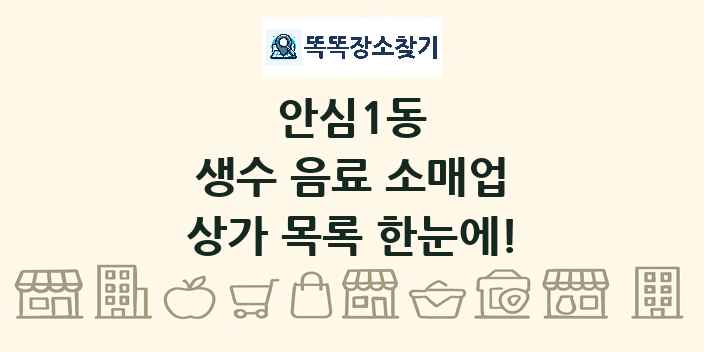 안심1동 생수 음료 소매업 상가 목록 및 정보