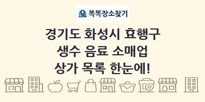 경기도 화성시 효행구 생수 음료 소매업 상가 목록 및 정보