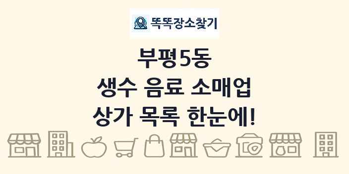 부평5동 생수 음료 소매업 상가 목록 및 정보