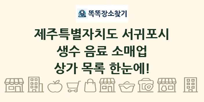제주특별자치도 서귀포시 생수 음료 소매업 상가 목록 및 정보