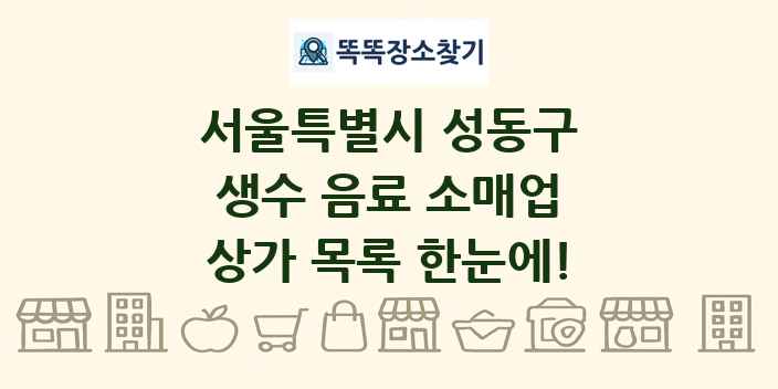 서울특별시 성동구 생수 음료 소매업 상가 목록 및 정보