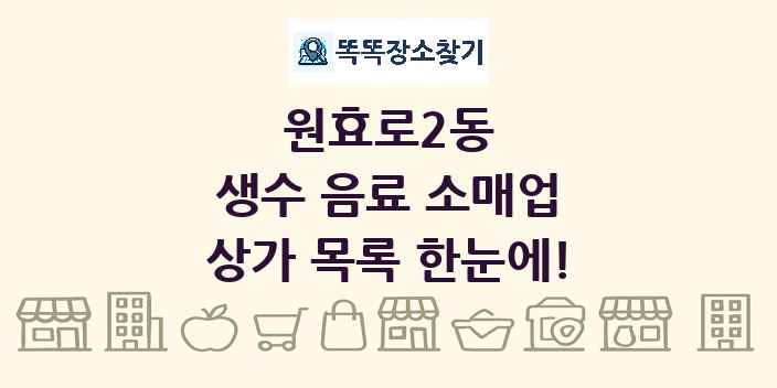 원효로2동 생수 음료 소매업 상가 목록 및 정보