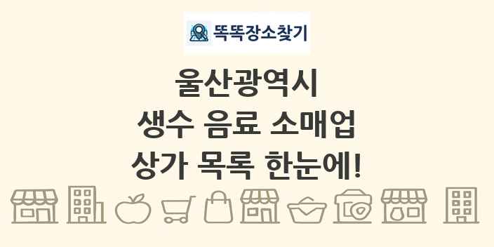 울산광역시 생수 음료 소매업 상가 목록 및 정보