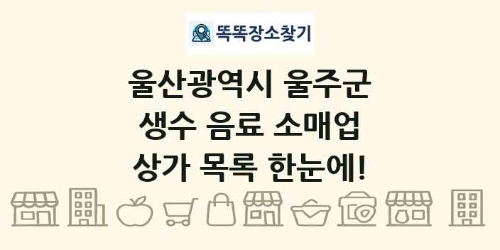 울산광역시 울주군 생수 음료 소매업 상가 목록 및 정보