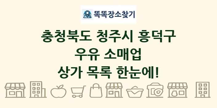 충청북도 청주시 흥덕구 우유 소매업 상가 목록 및 정보