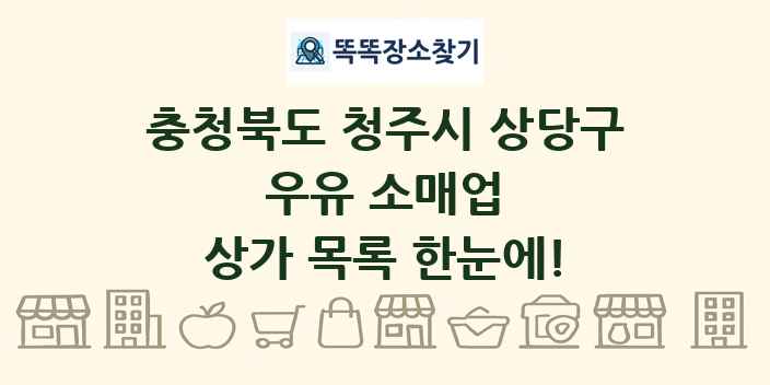 충청북도 청주시 상당구 우유 소매업 상가 목록 및 정보