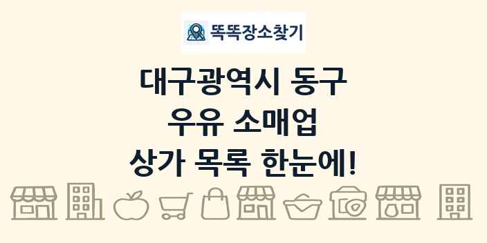 대구광역시 동구 우유 소매업 상가 목록 및 정보