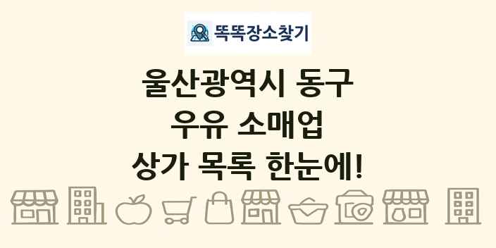 울산광역시 동구 우유 소매업 상가 목록 및 정보