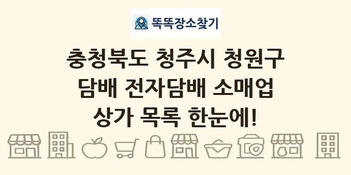 충청북도 청주시 청원구 담배 전자담배 소매업 상가 목록 및 정보