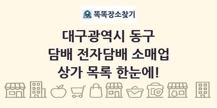 대구광역시 동구 담배 전자담배 소매업 상가 목록 및 정보