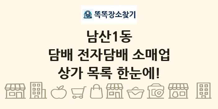 남산1동 담배 전자담배 소매업 상가 목록 및 정보