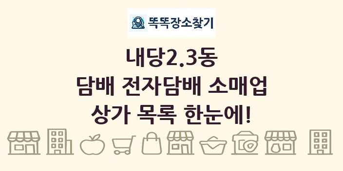 내당2.3동 담배 전자담배 소매업 상가 목록 및 정보