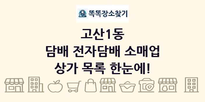 고산1동 담배 전자담배 소매업 상가 목록 및 정보